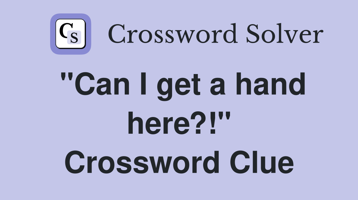 "Can I get a hand here?!" Crossword Clue