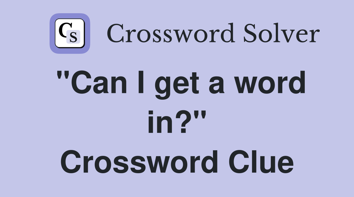 "Can I get a word in?" Crossword Clue