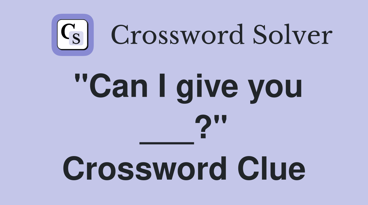"Can I give you ___?" Crossword Clue