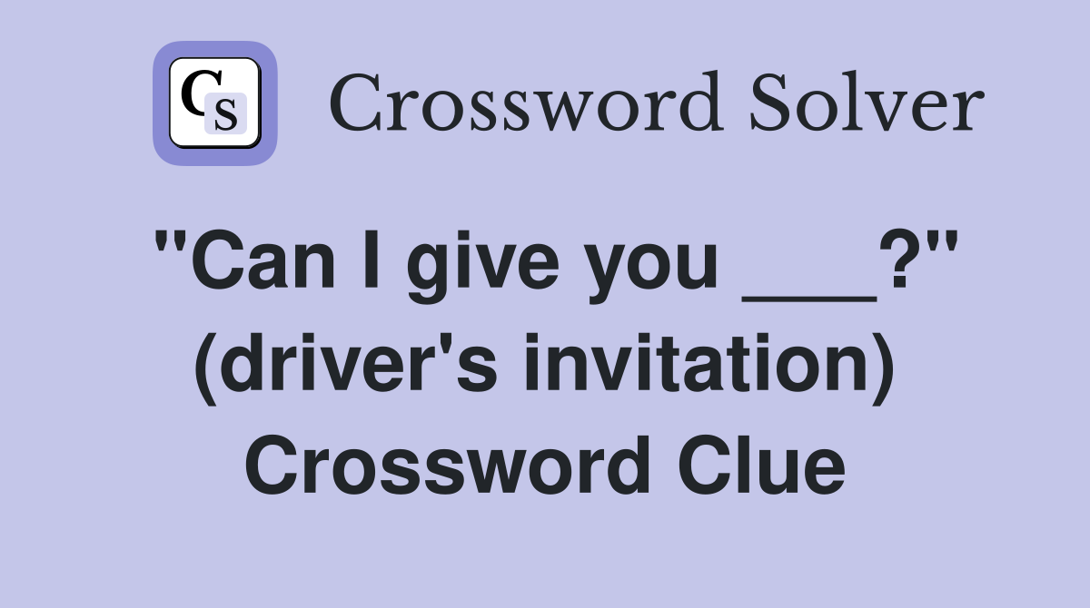 "Can I give you ___?" (driver's invitation) Crossword Clue