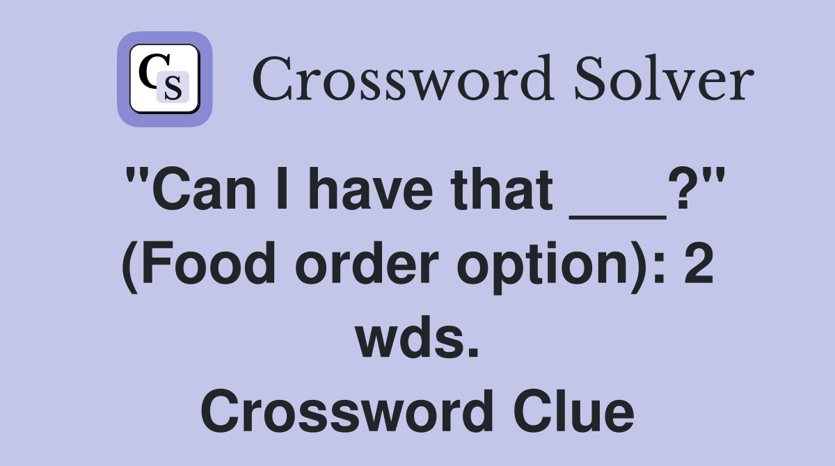 "Can I have that ___?" (Food order option): 2 wds. Crossword Clue