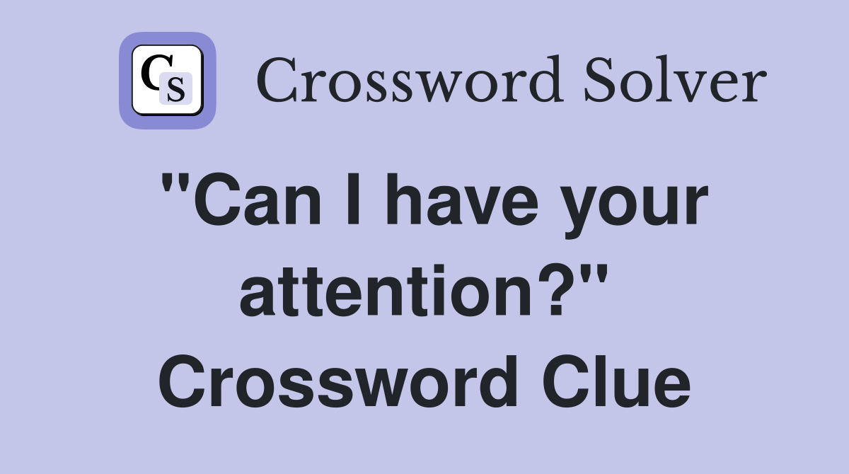 "Can I have your attention?" Crossword Clue