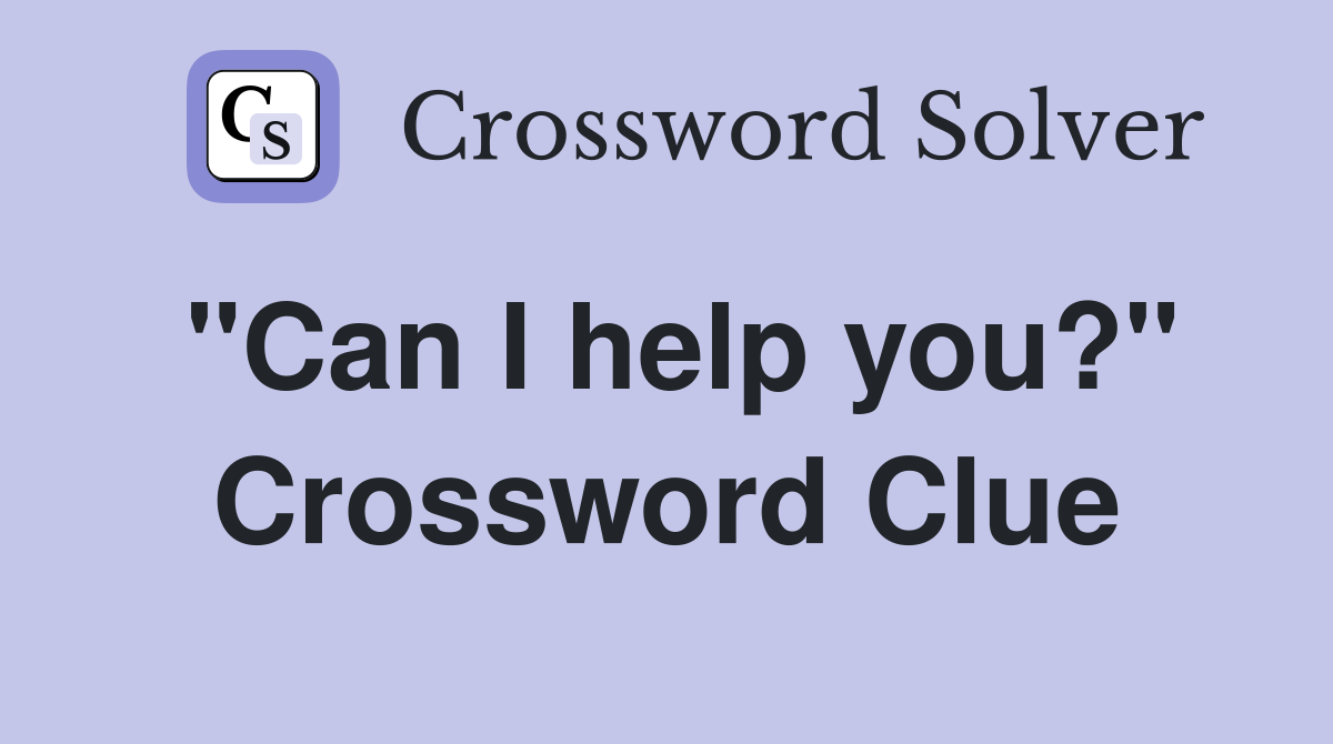 "Can I help you?" Crossword Clue