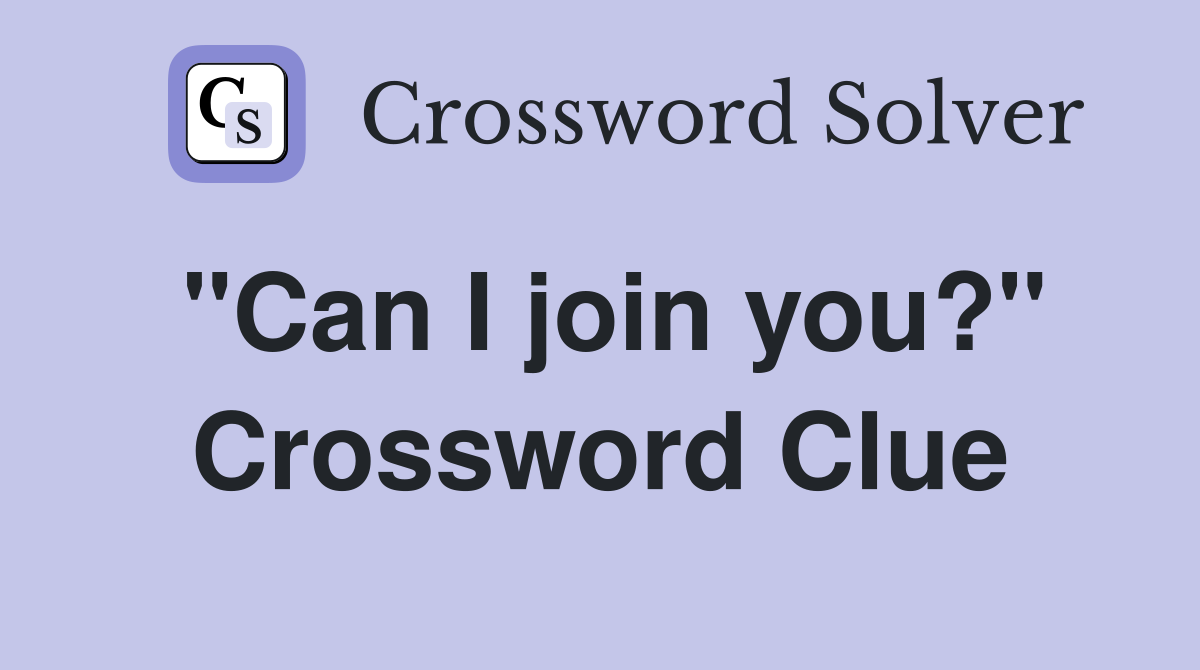 "Can I join you?" Crossword Clue
