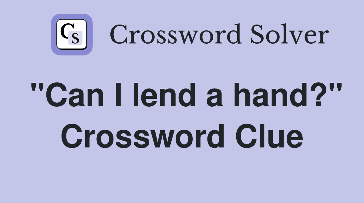 "Can I lend a hand?" Crossword Clue