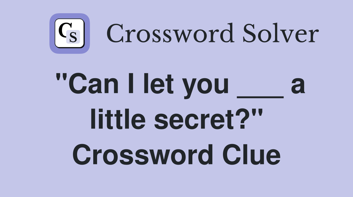 "Can I let you ___ a little secret?" Crossword Clue