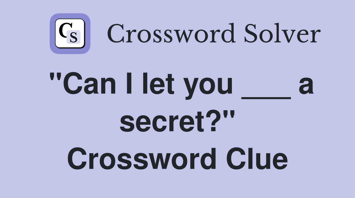 "Can I let you ___ a secret?" Crossword Clue