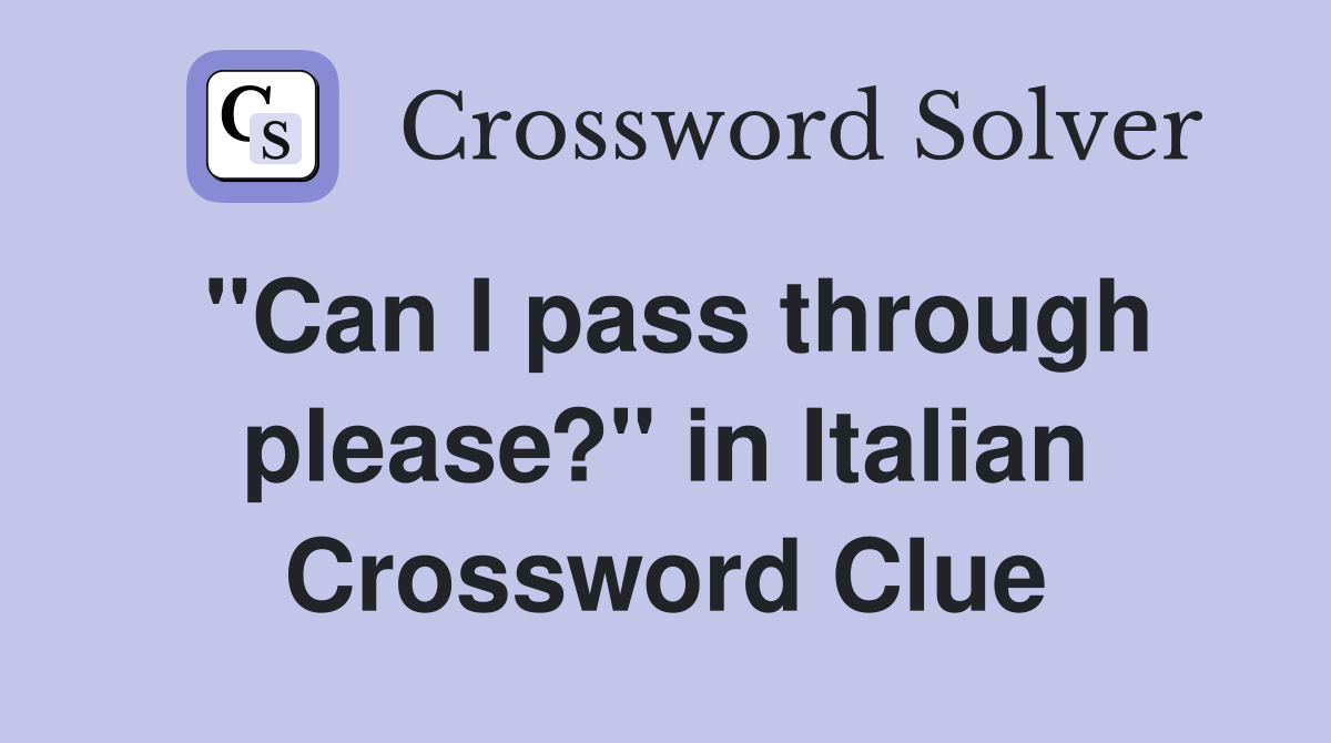 "Can I pass through please?" in Italian Crossword Clue
