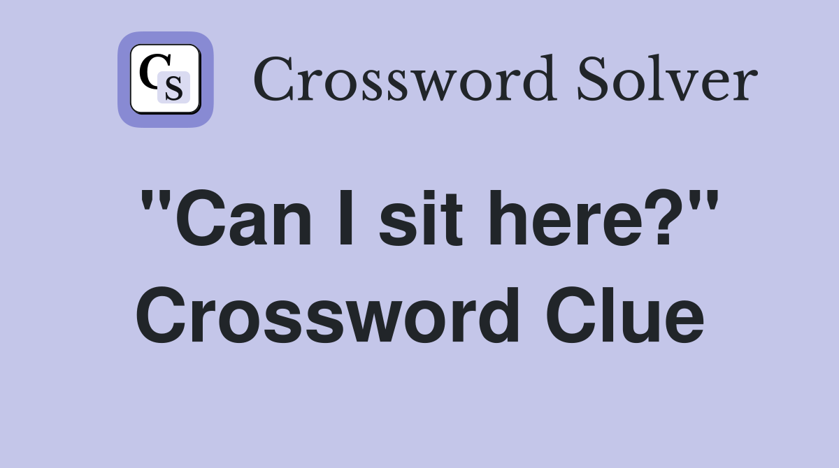 "Can I sit here?" Crossword Clue