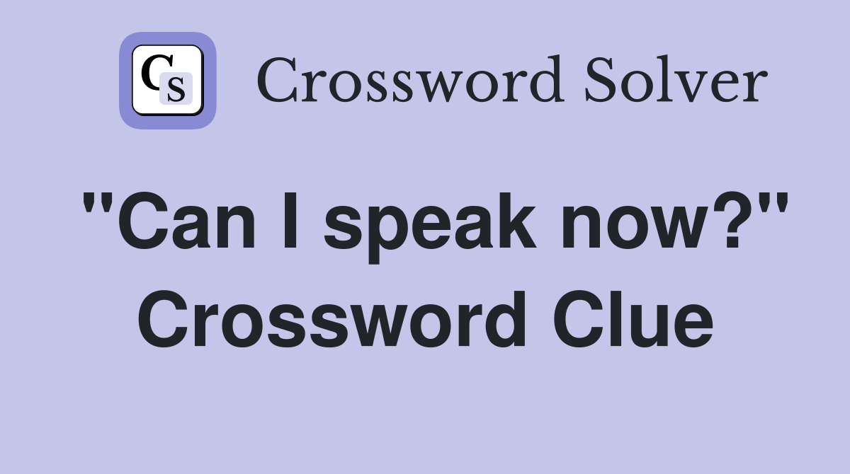 "Can I speak now?" Crossword Clue