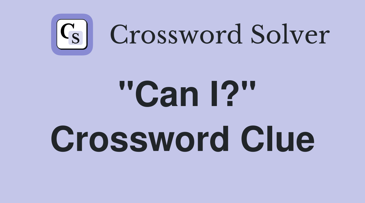 "Can I?" Crossword Clue