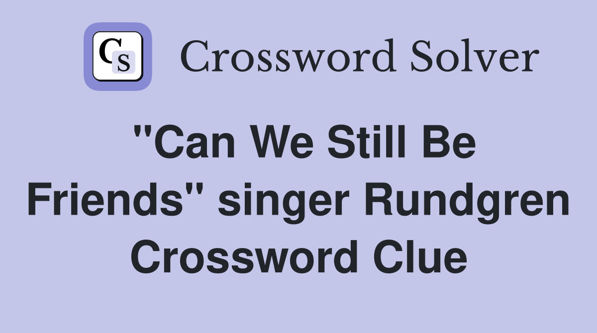 "Can We Still Be Friends" singer Rundgren Crossword Clue