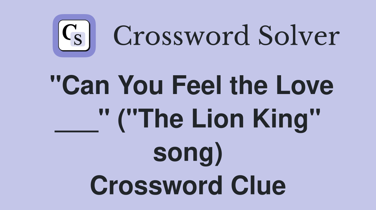 "Can You Feel the Love ___" ("The Lion King" song) Crossword Clue