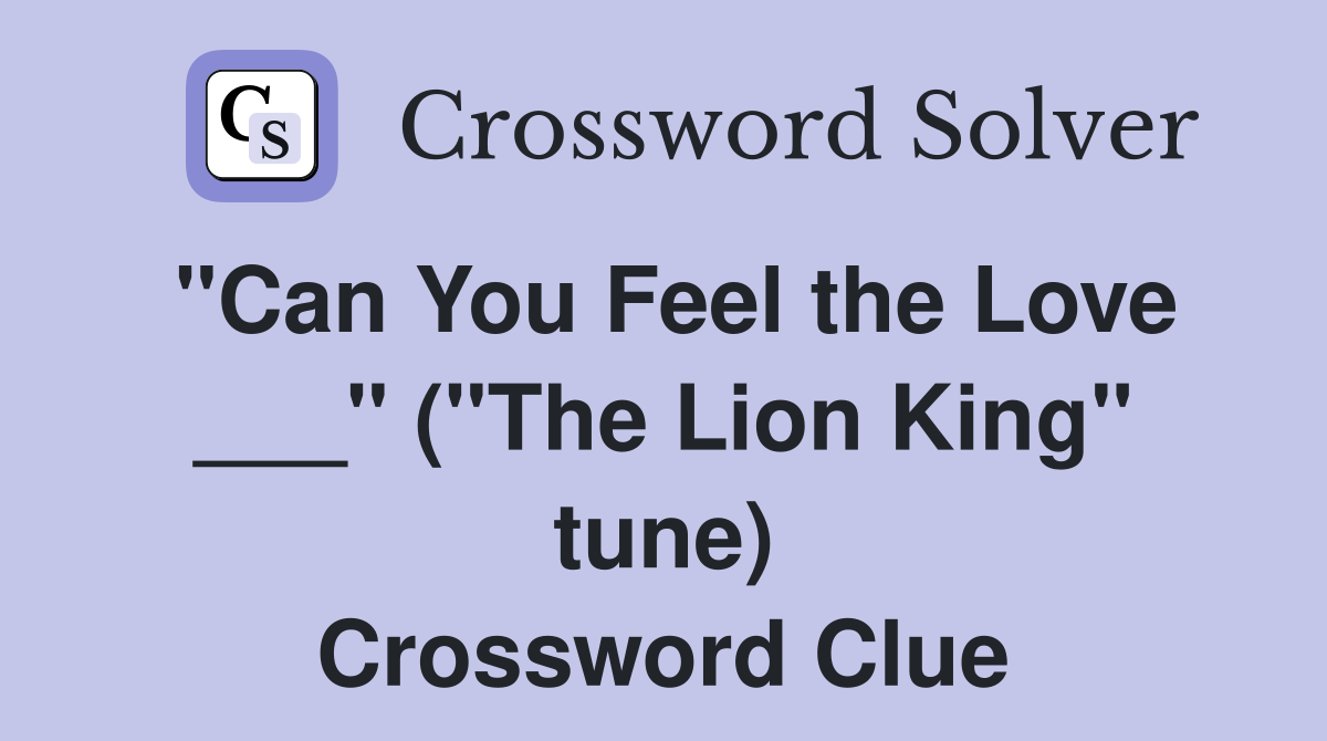 "Can You Feel the Love ___" ("The Lion King" tune) Crossword Clue