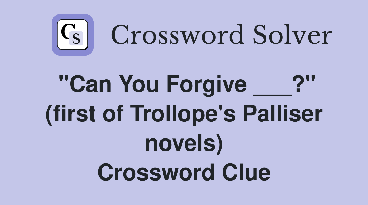 "Can You Forgive ___?" (first of Trollope's Palliser novels) Crossword Clue