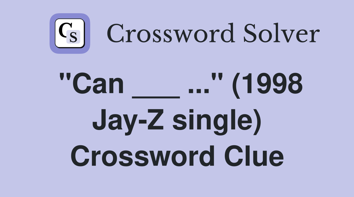 "Can ___ ..." (1998 Jay-Z single) Crossword Clue
