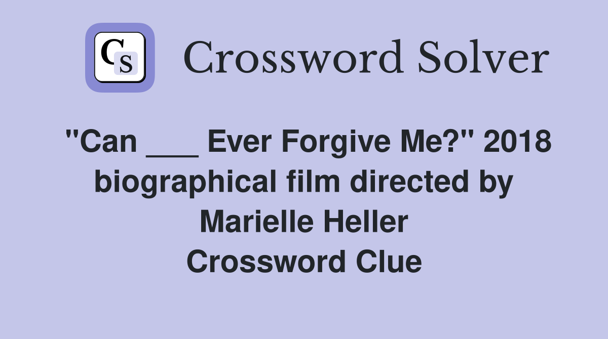 "Can ___ Ever Forgive Me?" 2018 biographical film directed by Marielle Heller Crossword Clue