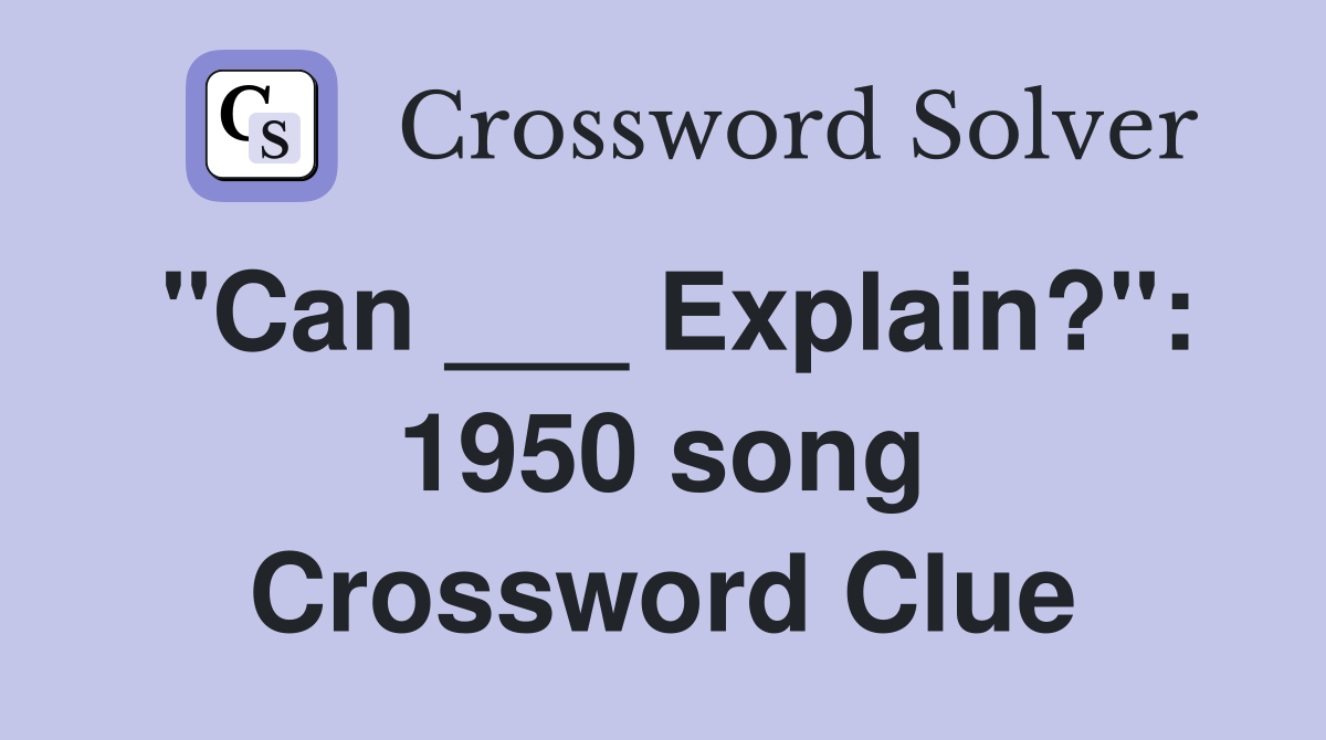"Can ___ Explain?": 1950 song Crossword Clue
