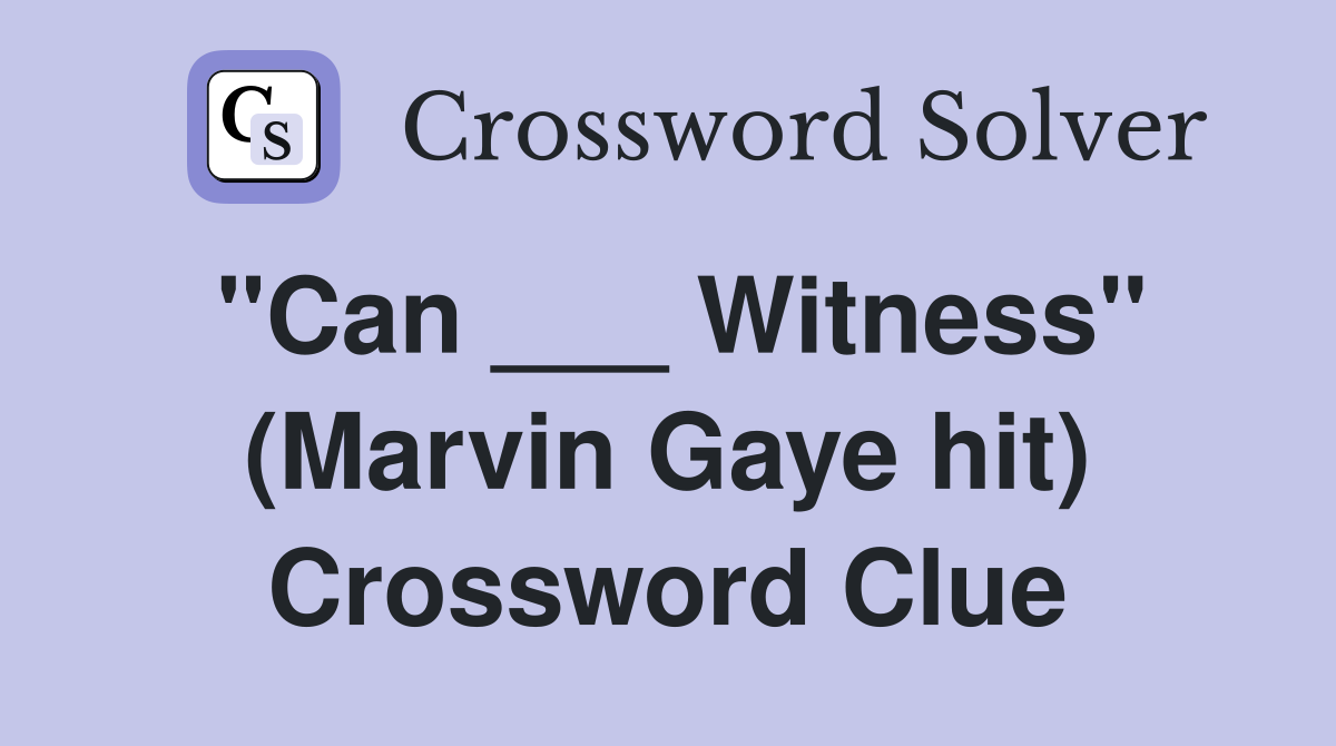 "Can ___ Witness" (Marvin Gaye hit) Crossword Clue