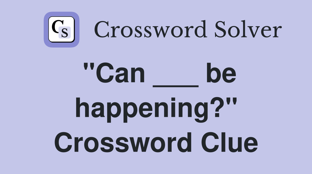 "Can ___ be happening?" Crossword Clue