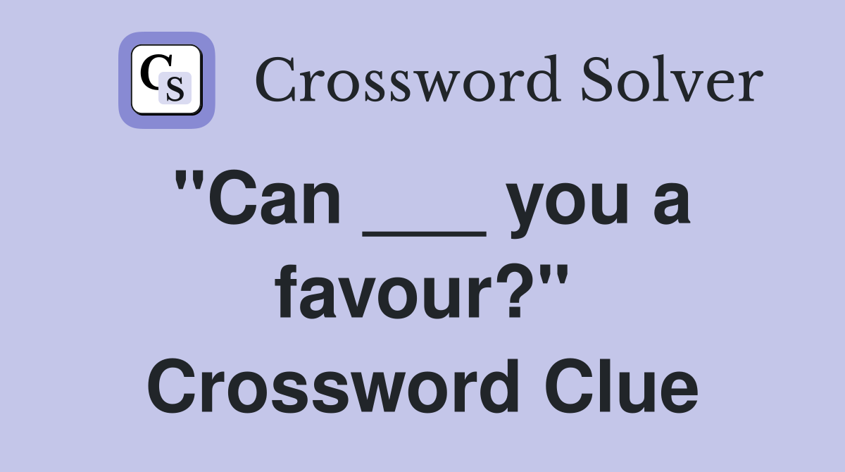 "Can ___ you a favour?" Crossword Clue