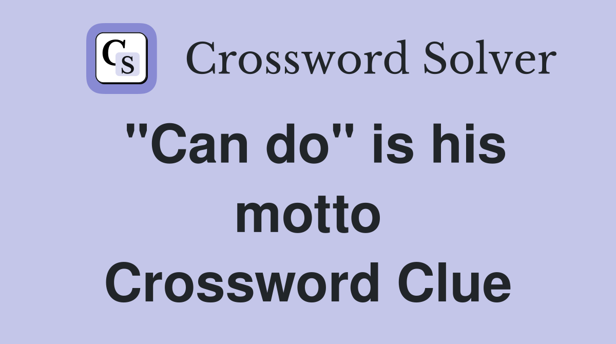 "Can do" is his motto Crossword Clue