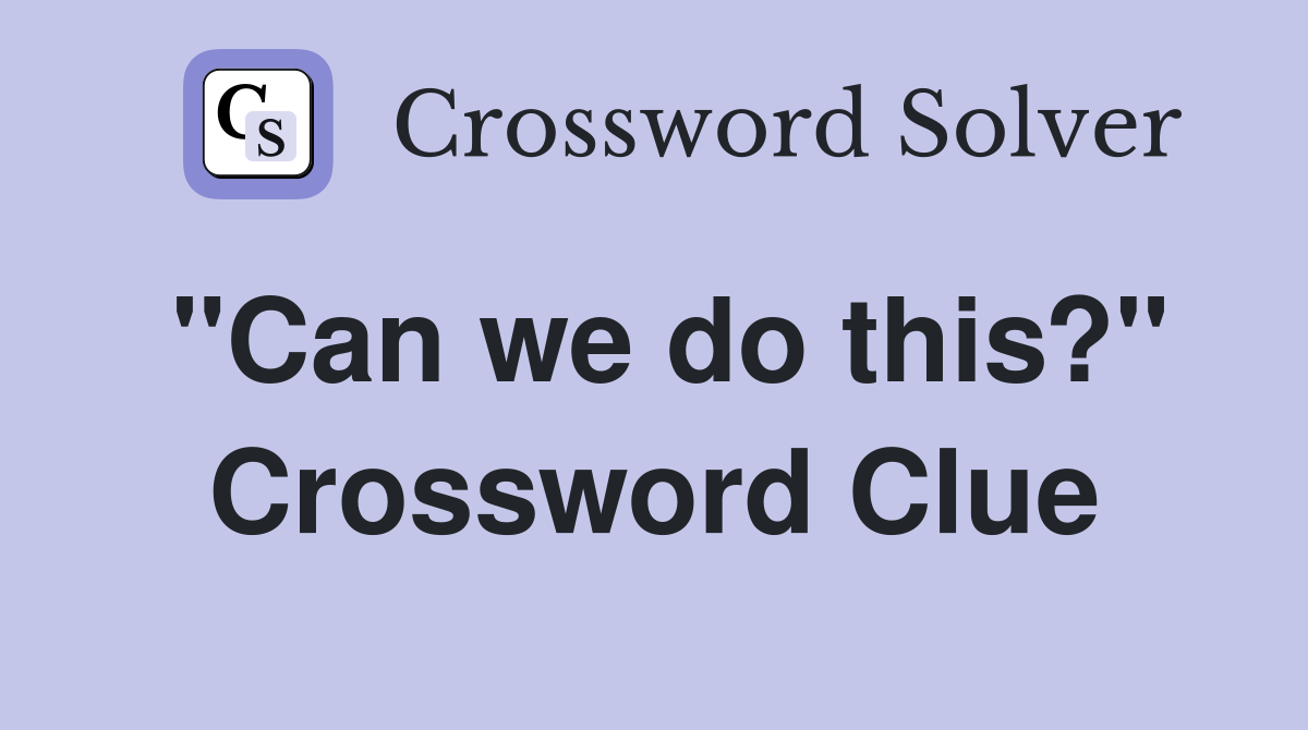 "Can we do this?" Crossword Clue