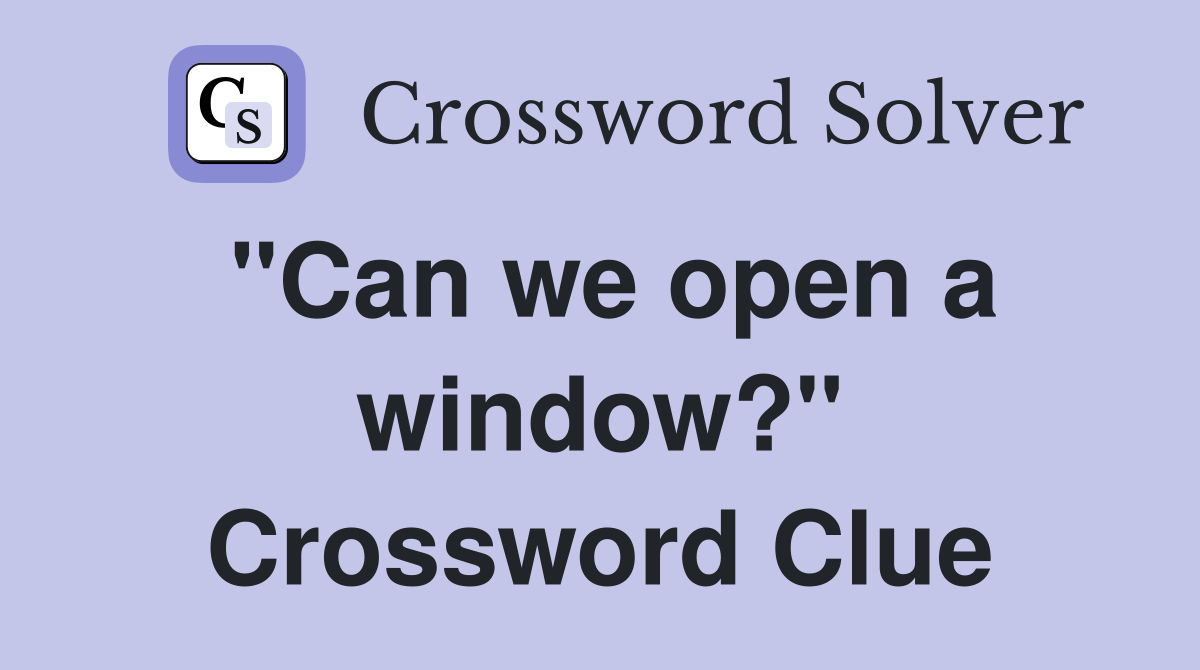 "Can we open a window?" Crossword Clue