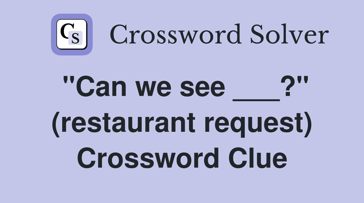 "Can we see ___?" (restaurant request) Crossword Clue