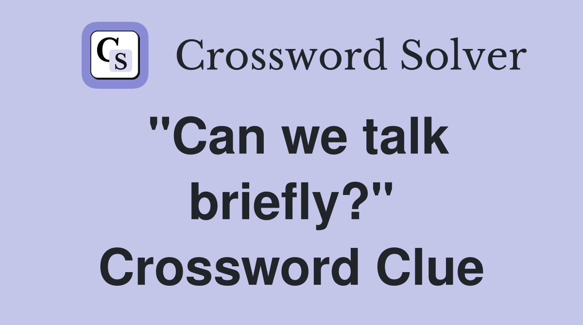 "Can we talk briefly?" Crossword Clue