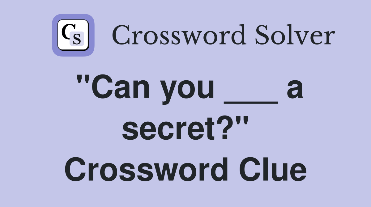 "Can you ___ a secret?" Crossword Clue