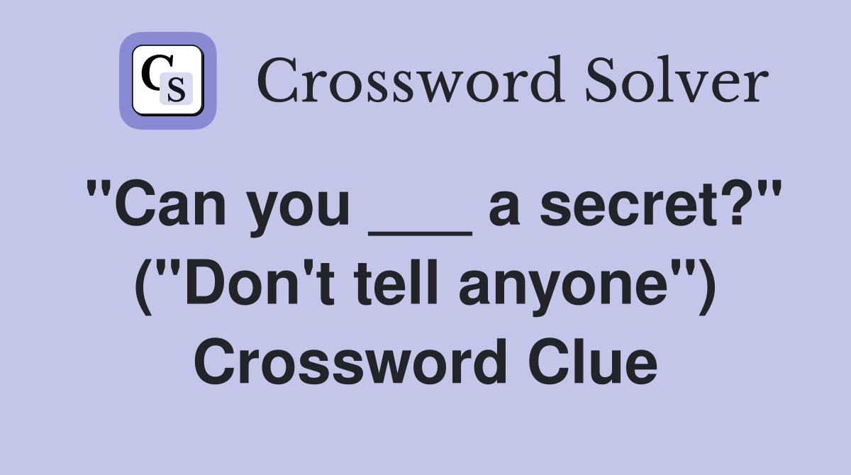 "Can you ___ a secret?" ("Don't tell anyone") Crossword Clue