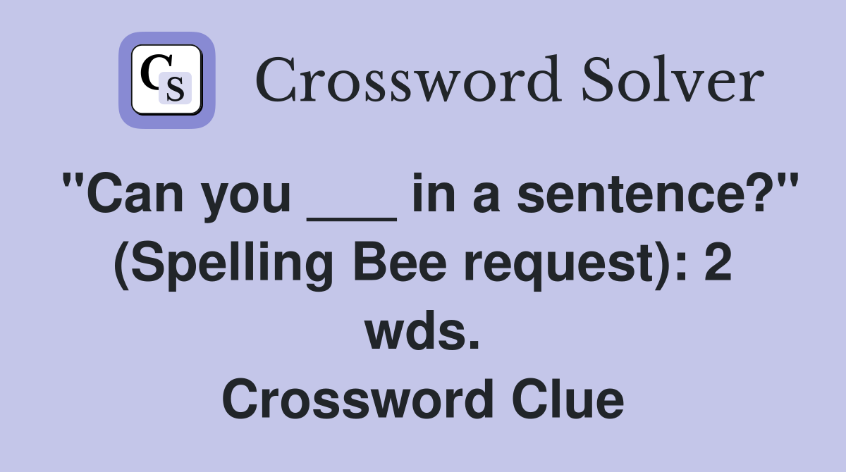 "Can you ___ in a sentence?" (Spelling Bee request): 2 wds. Crossword Clue