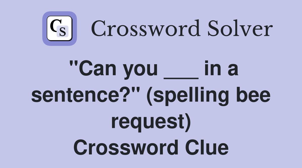 "Can you ___ in a sentence?" (spelling bee request) Crossword Clue