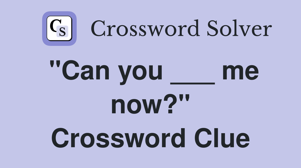 "Can you ___ me now?" Crossword Clue