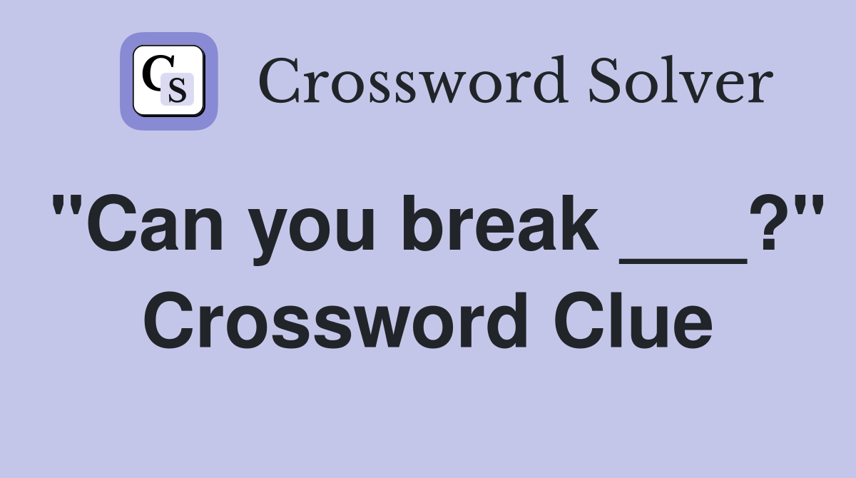 "Can you break ___?" Crossword Clue