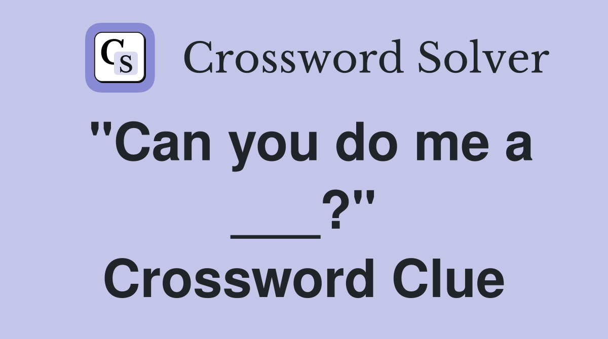 "Can you do me a ___?" Crossword Clue