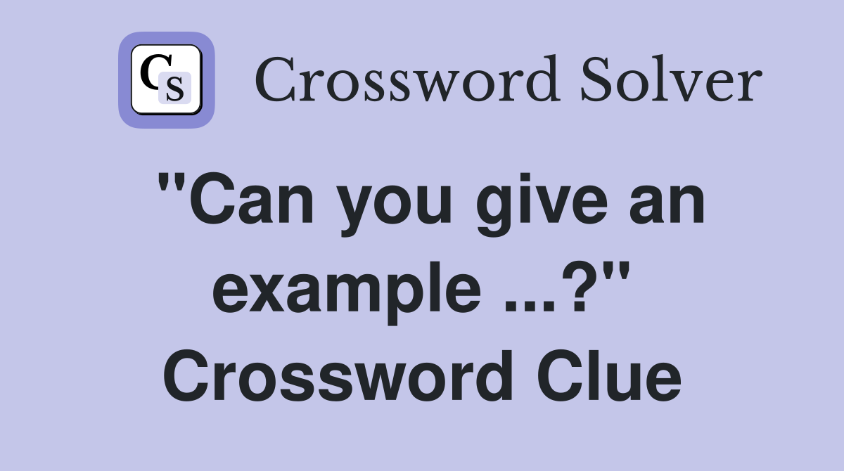 "Can you give an example ...?" Crossword Clue