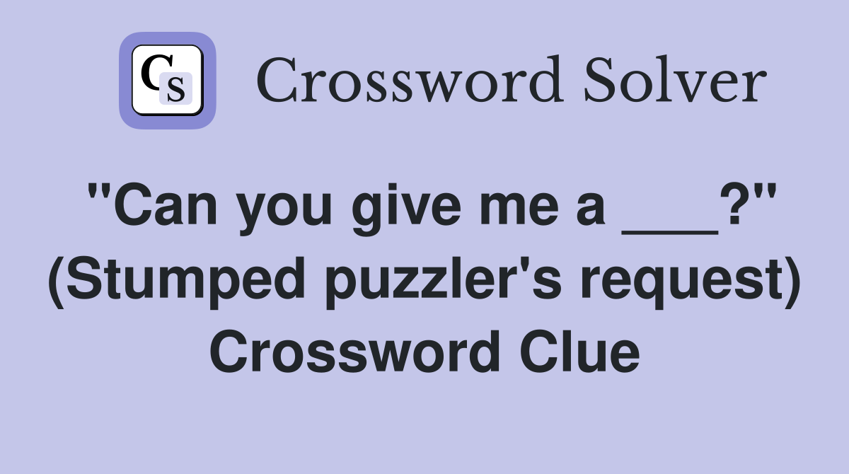 "Can you give me a ___?" (Stumped puzzler's request) Crossword Clue