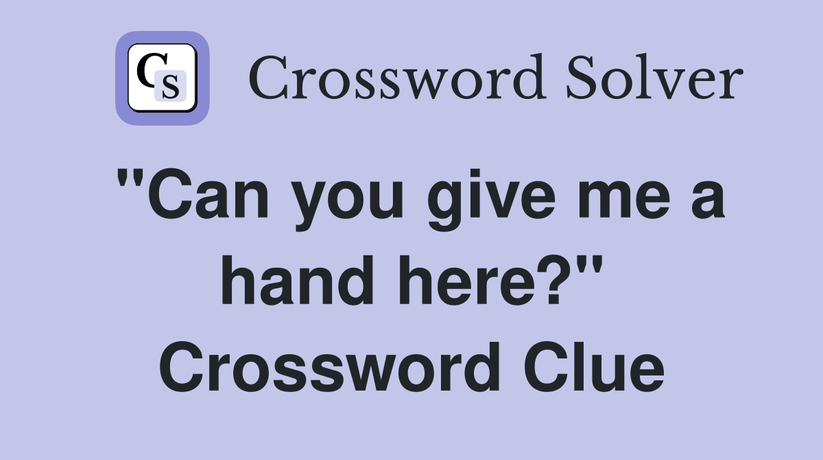 "Can you give me a hand here?" Crossword Clue