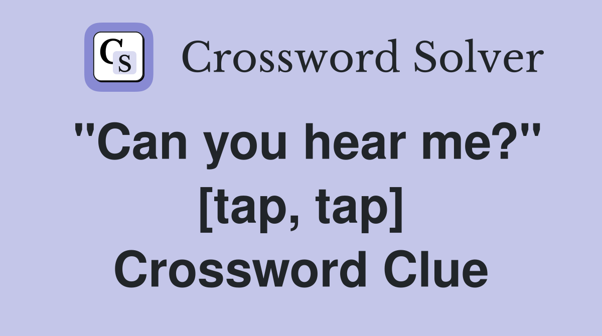 "Can you hear me?" [tap, tap] Crossword Clue