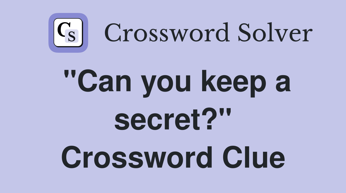 "Can you keep a secret?" Crossword Clue