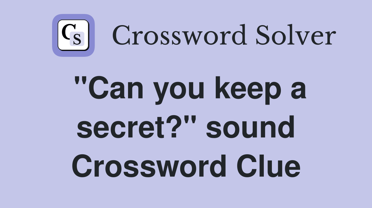 "Can you keep a secret?" sound Crossword Clue