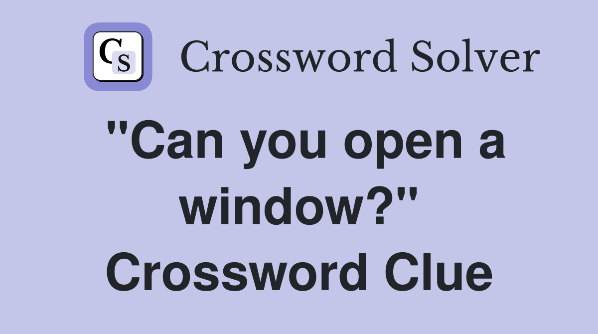 "Can you open a window?" Crossword Clue