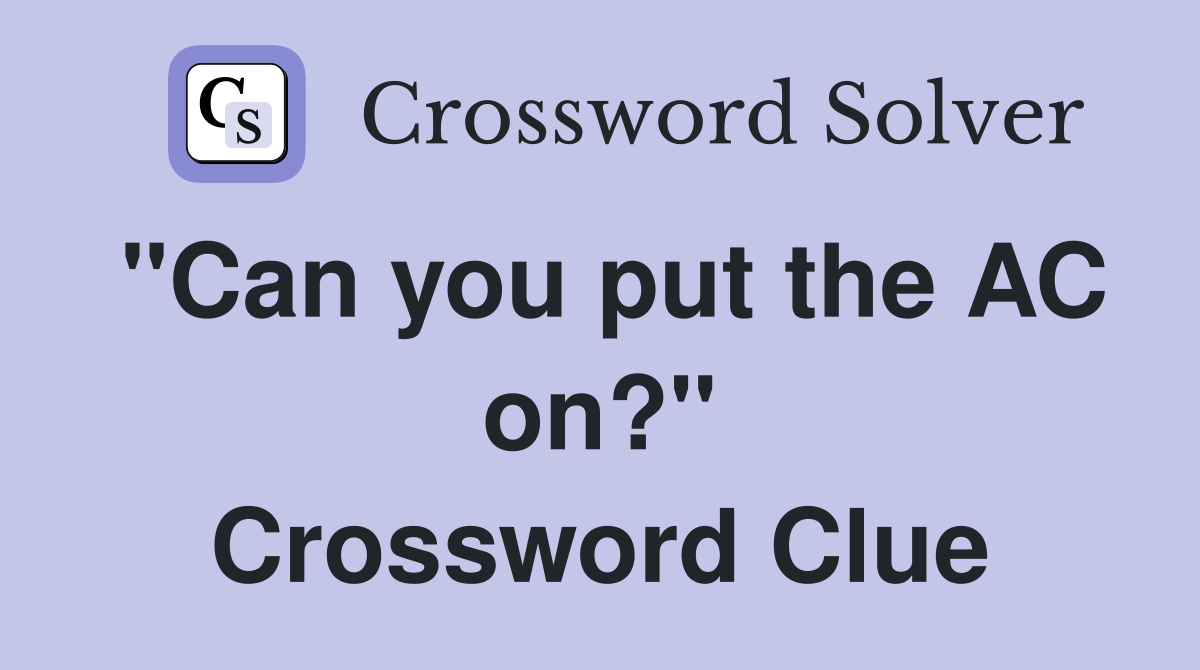 "Can you put the AC on?" Crossword Clue
