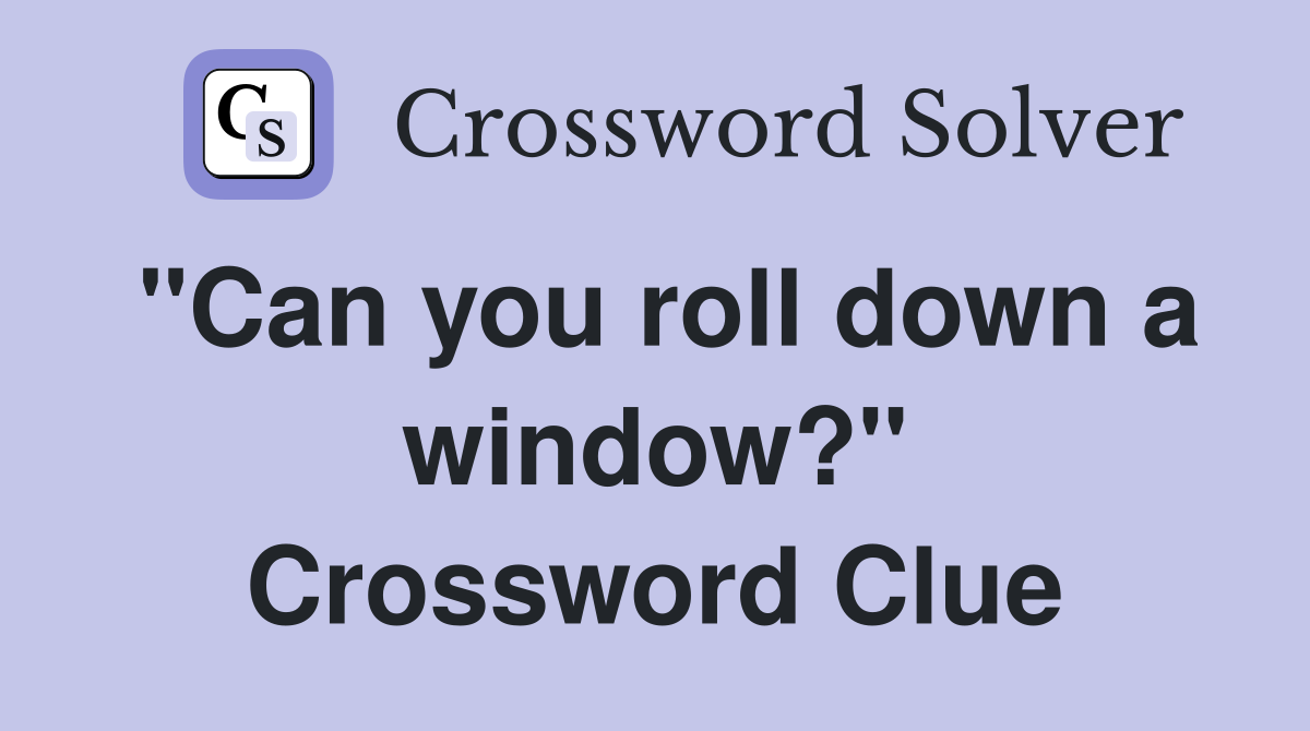 "Can you roll down a window?" Crossword Clue