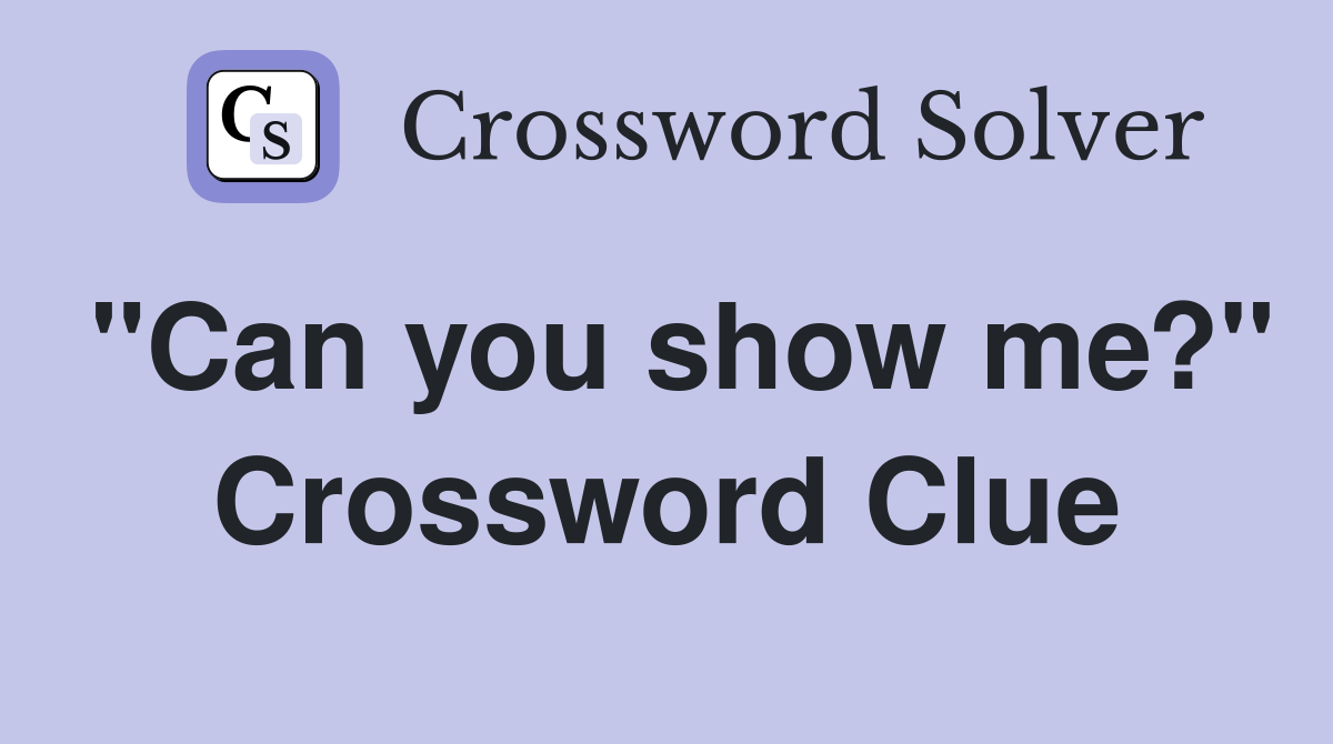 "Can you show me?" Crossword Clue