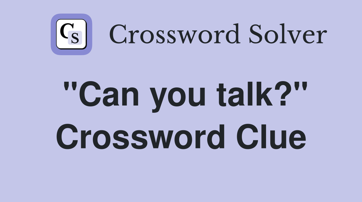 "Can you talk?" Crossword Clue