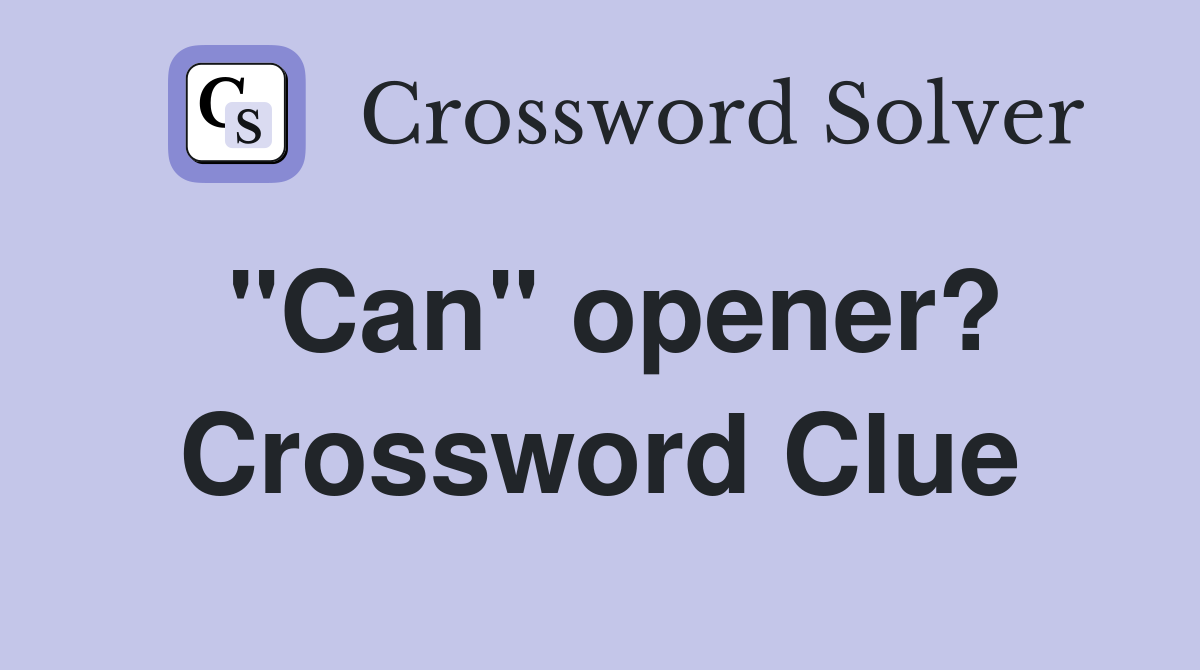 "Can" opener? Crossword Clue