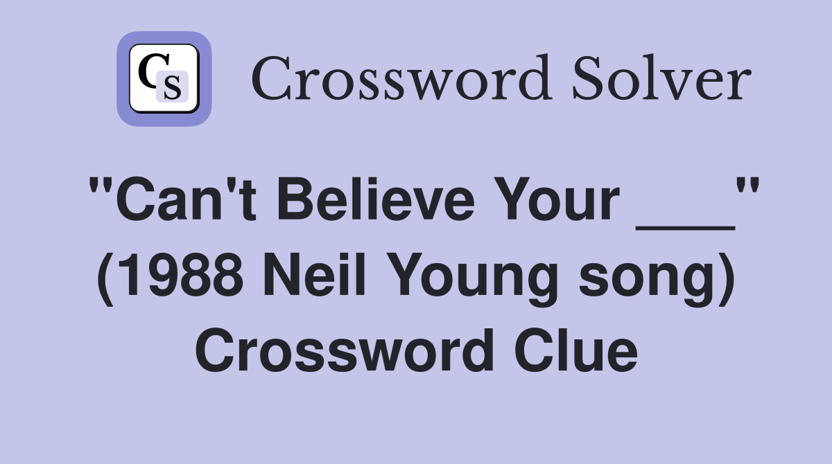 "Can't Believe Your ___" (1988 Neil Young song) Crossword Clue